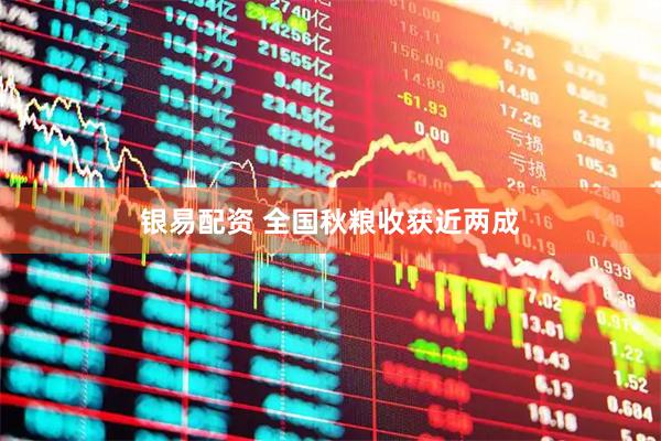 银易配资 全国秋粮收获近两成